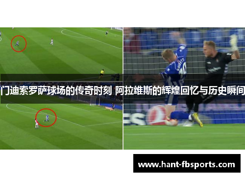 门迪索罗萨球场的传奇时刻 阿拉维斯的辉煌回忆与历史瞬间